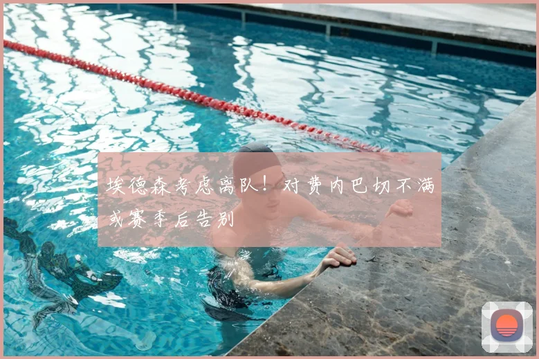 埃德森考虑离队！对费内巴切不满或赛季后告别